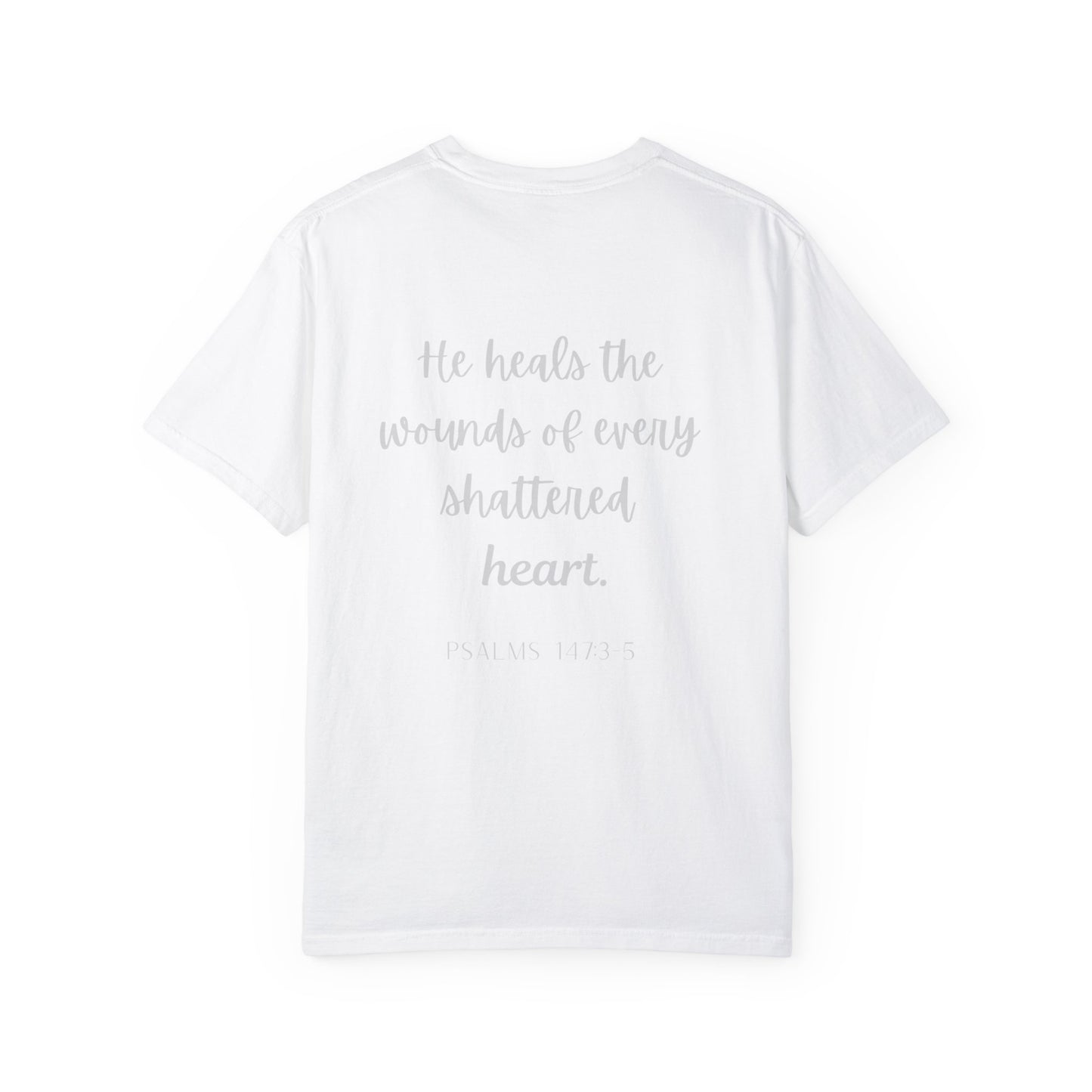 He Heals The Wounds Of Every Shattered Heart - T-shirt